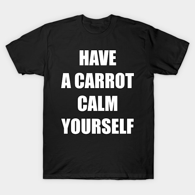 Have a carrot calm yourself - Bold Impact Text T-Shirt by LookFrog